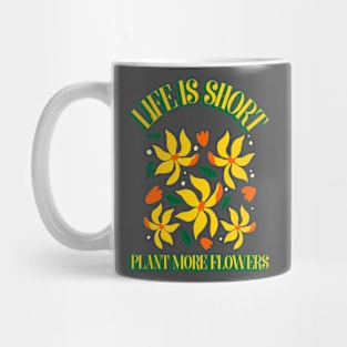 Life Is Short, Plant More Flowers Mug